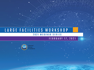 Large Facilities Workshop 2021 Webinar Series - February 17, 2021